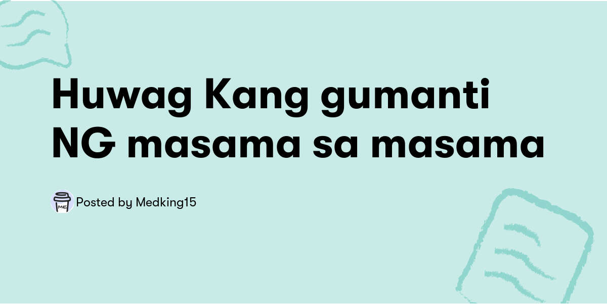 Huwag Kang gumanti NG masama sa masama — Medking15