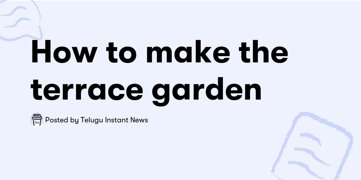 How To Make The Terrace Garden, How To Set Up Terrace Garden In Telugu