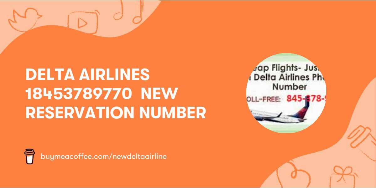 DELTA AIRLINES 🛑 18453789770 🛑 NEW RESERVATION NUMBER