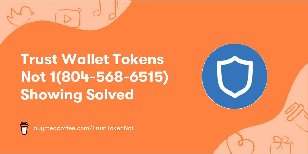 Trust Wallet Tokens Not 1(804-568-6515) Showing Solved