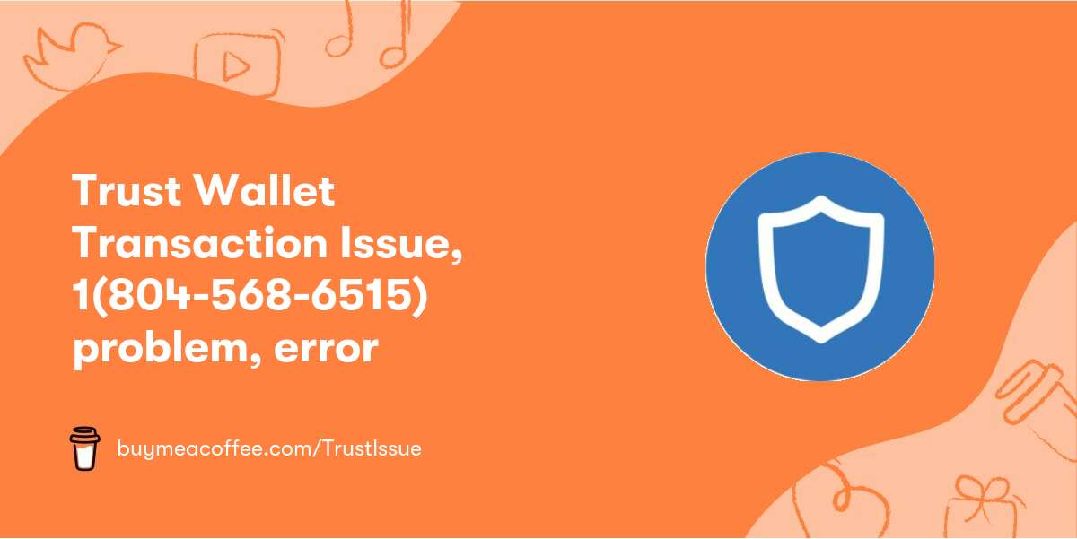 Trust Wallet Transaction Issue, 1(804-568-6515) problem, error